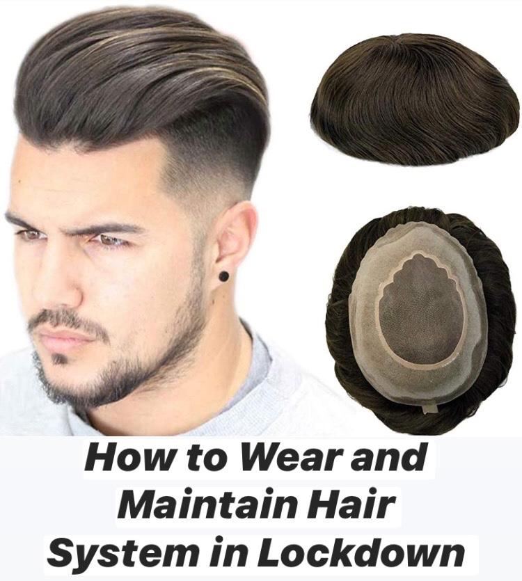 How to Wear and Maintain Hair System in Lockdown